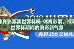体育彩票卖世界杯吗-体育彩票，探寻世界杯期间的购彩新气象
