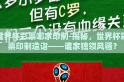 世界杯彩票哪家印制-揭秘，世界杯彩票印制造诣——谁家独领风骚？