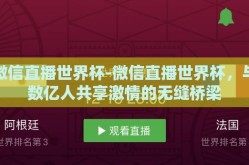 微信直播世界杯-微信直播世界杯，与数亿人共享激情的无缝桥梁