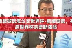 新版微信怎么买世界杯-新版微信，开启世界杯购票新体验
