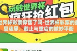 世界杯彩票停售了吗-世界杯彩票的盛夏迷思，截止与重启的微妙平衡