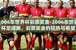 2006年世界杯彩票奖金-2006年世界杯足球赛，彩票奖金的狂热与希望