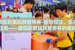 微信彩票玩转世界杯-智慧投注，乐享狂欢——微信彩票玩转世界杯的趣味指南
