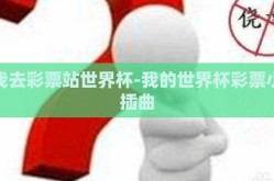 我去彩票站世界杯-我的世界杯彩票小插曲