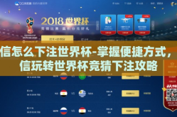 微信怎么下注世界杯-掌握便捷方式，微信玩转世界杯竞猜下注攻略