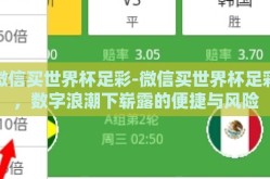 微信买世界杯足彩-微信买世界杯足彩，数字浪潮下崭露的便捷与风险