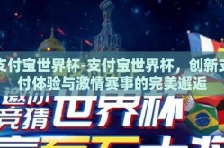 支付宝世界杯-支付宝世界杯，创新支付体验与激情赛事的完美邂逅