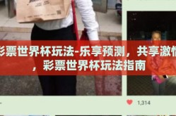 彩票世界杯玩法-乐享预测，共享激情，彩票世界杯玩法指南