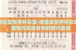 微信买世界杯彩票-微信买世界杯彩票，理性与风险并存的新兴选择