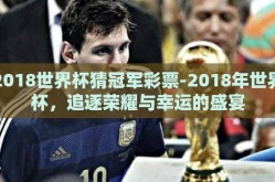 2018世界杯猜冠军彩票-2018年世界杯，追逐荣耀与幸运的盛宴