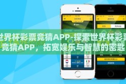 世界杯彩票竞猜APP-探索世界杯彩票竞猜APP，拓宽娱乐与智慧的密匙