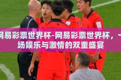 网易彩票世界杯-网易彩票世界杯，一场娱乐与激情的双重盛宴