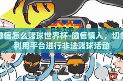 微信怎么赌球世界杯-微信慎入，切勿利用平台进行非法赌球活动