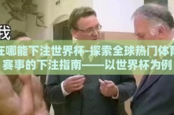 在哪能下注世界杯-探索全球热门体育赛事的下注指南——以世界杯为例