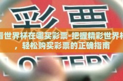 看世界杯在哪买彩票-把握精彩世界杯，轻松购买彩票的正确指南