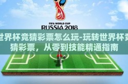 世界杯竞猜彩票怎么玩-玩转世界杯竞猜彩票，从零到技能精通指南