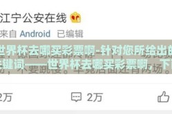 世界杯去哪买彩票啊-针对您所给出的关键词——世界杯去哪买彩票啊，下面是一篇旨在提供具体信息、实用性建议以及注意事项的实用指南文章