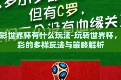 足彩世界杯有什么玩法-玩转世界杯，足彩的多样玩法与策略解析