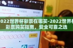 2022世界杯彩票在哪买-2022世界杯彩票购买指南，安全可靠之选