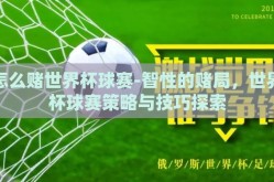 怎么赌世界杯球赛-智性的赌局，世界杯球赛策略与技巧探索