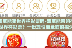 淘宝能买世界杯彩票吗-淘宝能否购得世界杯彩票？一份理性而全面的探讨