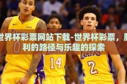 世界杯彩票网站下载-世界杯彩票，胜利的路径与乐趣的探索