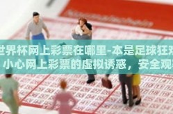 世界杯网上彩票在哪里-本是足球狂欢，小心网上彩票的虚拟诱惑，安全观赛指南