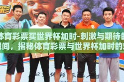 体育彩票买世界杯加时-刺激与期待的瞬间，揭秘体育彩票与世界杯加时的魅力
