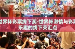 世界杯彩票线下买-世界杯激情与彩票乐趣的线下交汇点