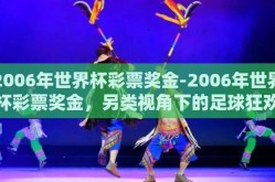 2006年世界杯彩票奖金-2006年世界杯彩票奖金，另类视角下的足球狂欢记忆
