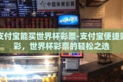 支付宝能买世界杯彩票-支付宝便捷购彩，世界杯彩票的轻松之选