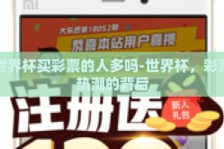 世界杯买彩票的人多吗-世界杯，彩票热潮的背后