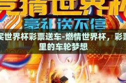 买世界杯彩票送车-燃情世界杯，彩票里的车轮梦想