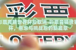 彩票竞猜世界杯后取消-彩票竞猜世界杯，悬念与挑战后的新篇章