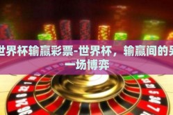 世界杯输赢彩票-世界杯，输赢间的另一场博弈