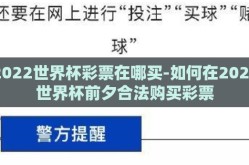 2022世界杯彩票在哪买-如何在2022世界杯前夕合法购买彩票