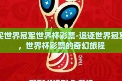 买世界冠军世界杯彩票-追逐世界冠军，世界杯彩票的奇幻旅程