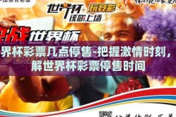 世界杯彩票几点停售-把握激情时刻，了解世界杯彩票停售时间