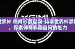 世界杯 体育彩票官网-畅享世界杯激情，探索体育彩票官网的魅力