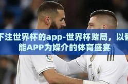 下注世界杯的app-世界杯赌局，以智能APP为媒介的体育盛宴
