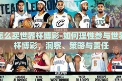 怎么买世界杯博彩-如何理性参与世界杯博彩，洞察、策略与责任
