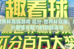 世界杯竞猜游戏 瓜分-世界杯狂潮，瓜分激情与智力的竞猜游戏