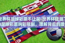 世界杯足球彩票不让买-世界杯狂潮下的足球彩票购彩限制，理解背后的理性考量