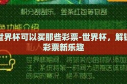 世界杯可以买那些彩票-世界杯，解锁彩票新乐趣