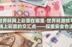 世界杯网上彩票在哪里-世界杯激情与线上彩票的交汇点——探索安全合法的参与方式