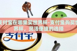 支付宝在哪里买世界杯-支付宝购买世界杯，灵活便捷的选择