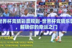 世界杯竞猜彩票规则-世界杯竞猜乐园，解锁你的幸运之门