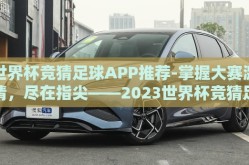 世界杯竞猜足球APP推荐-掌握大赛激情，尽在指尖——2023世界杯竞猜足球APP精选指南