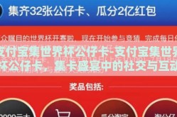 支付宝集世界杯公仔卡-支付宝集世界杯公仔卡，集卡盛宴中的社交与互动新体验