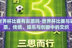 世界杯比赛有彩票吗-世界杯比赛与彩票，传统、娱乐与创新中的交织